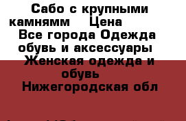 Сабо с крупными камнямм. › Цена ­ 7 000 - Все города Одежда, обувь и аксессуары » Женская одежда и обувь   . Нижегородская обл.